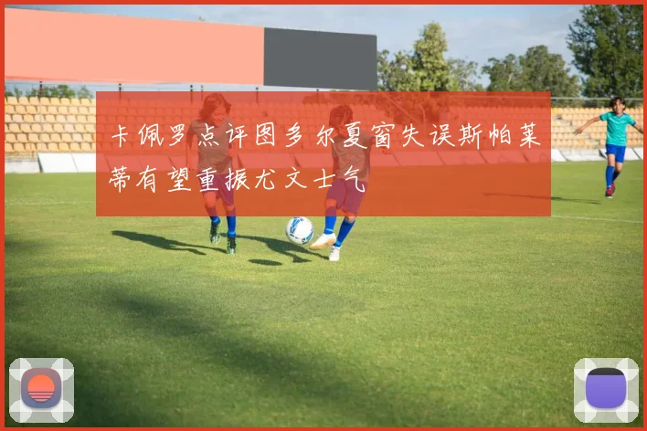卡佩罗点评图多尔夏窗失误斯帕莱蒂有望重振尤文士气