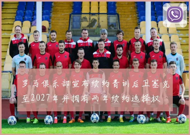 罗马俱乐部宣布续约青训后卫塞克至2027年并拥有两年续约选择权