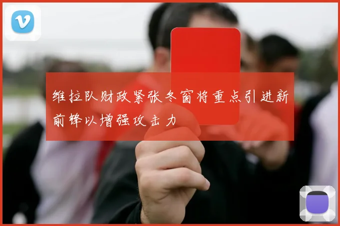维拉队财政紧张冬窗将重点引进新前锋以增强攻击力