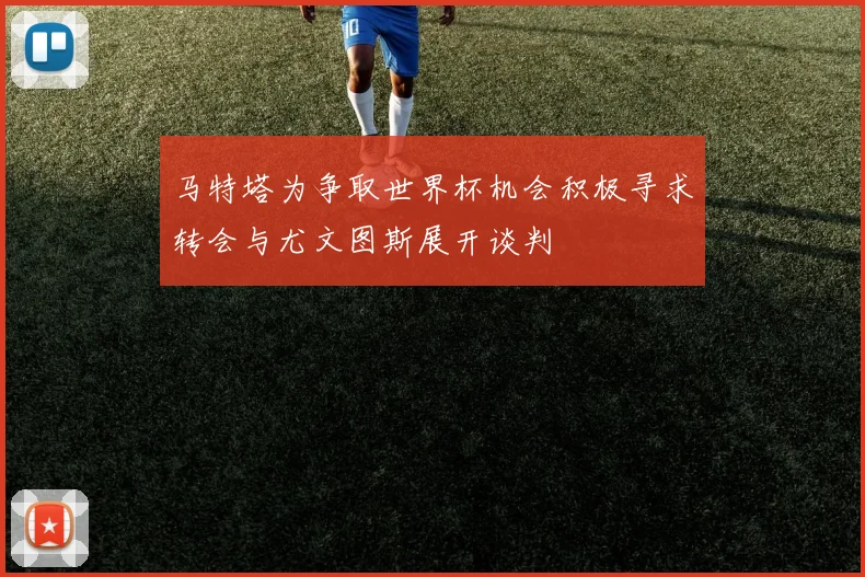 马特塔为争取世界杯机会积极寻求转会与尤文图斯展开谈判